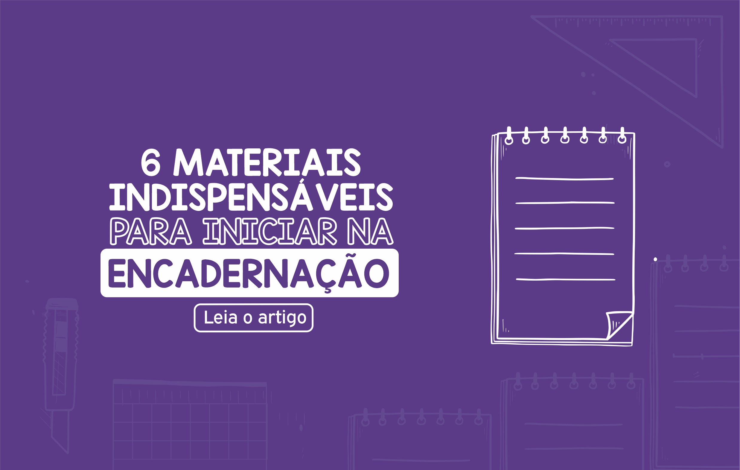 6 Materiais Indispensáveis para Iniciar na Encadernação